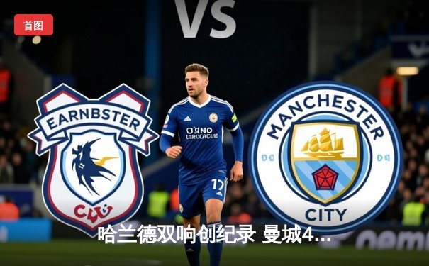 哈兰德双响创纪录 曼城4-1横扫皇马强势晋级欧冠决赛