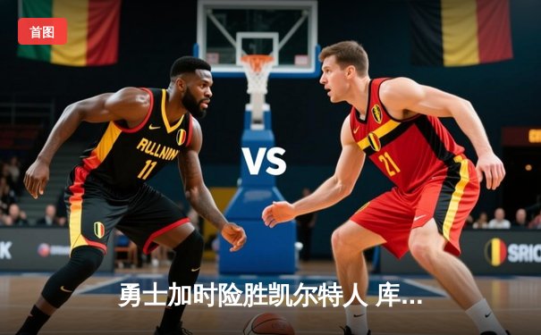 勇士加时险胜凯尔特人 库里关键三分锁定胜局