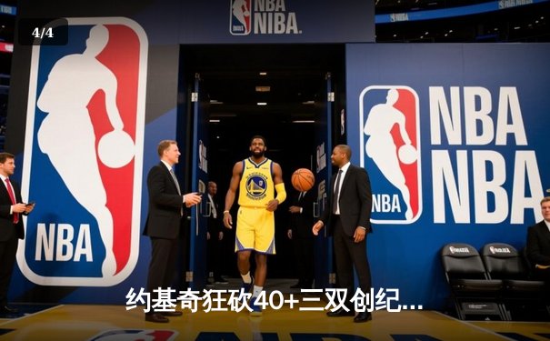 约基奇狂砍40+三双创纪录，掘金加时险胜勇士迎六连胜 - 4