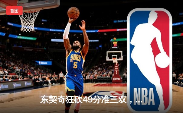 东契奇狂砍49分准三双，独行侠主场加时险胜快船，系列赛战成2-2平
