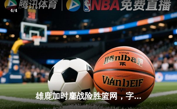 雄鹿加时鏖战险胜篮网，字母哥44分14篮板制霸内线 - 4