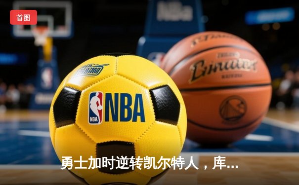 勇士加时逆转凯尔特人，库里狂砍43分刷新总决赛G4纪录